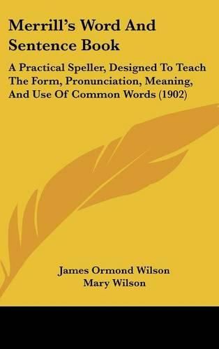 Cover image for Merrills Word and Sentence Book: A Practical Speller, Designed to Teach the Form, Pronunciation, Meaning, and Use of Common Words (1902)