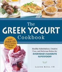 Cover image for The Greek Yogurt Cookbook: Includes Over 125 Delicious, Nutritious Greek Yogurt Recipes