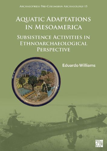 Cover image for Aquatic Adaptations in Mesoamerica: Subsistence Activities in Ethnoarchaeological Perspective