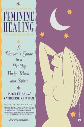 Cover image for Feminine Healing: A Woman's Guide to a Healthy Mind, Body and Spirit