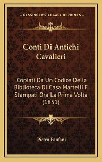 Cover image for Conti Di Antichi Cavalieri: Copiati Da Un Codice Della Biblioteca Di Casa Martelli E Stampati Ora La Prima VOLTA (1851)