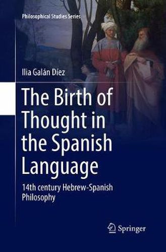 Cover image for The Birth of Thought in the Spanish Language: 14th century Hebrew-Spanish Philosophy