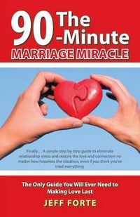 Cover image for 90-Minute Marriage Miracle: The Only Guide You Will Ever Need to Making Love Last