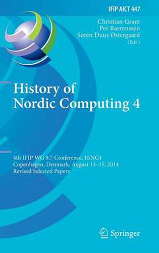 Cover image for History of Nordic Computing 4: 4th IFIP WG 9.7 Conference, HiNC 4, Copenhagen, Denmark, August 13-15, 2014, Revised Selected Papers