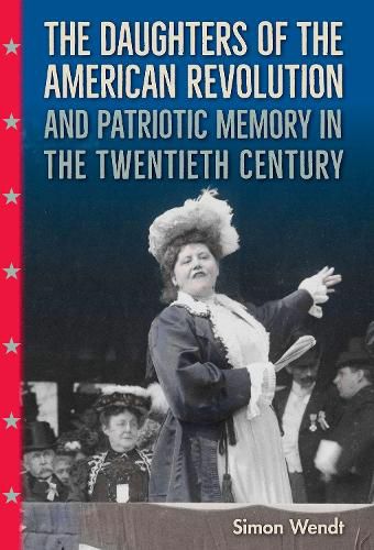 Cover image for The Daughters of the American Revolution and Patriotic Memory in the Twentieth Century