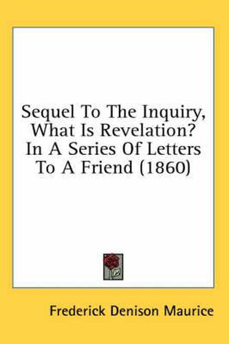 Cover image for Sequel to the Inquiry, What Is Revelation? in a Series of Letters to a Friend (1860)