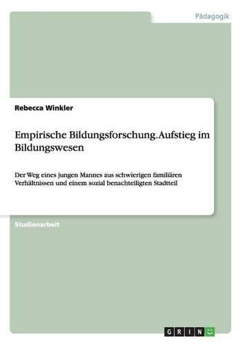 Cover image for Empirische Bildungsforschung. Aufstieg im Bildungswesen: Der Weg eines jungen Mannes aus schwierigen familiaren Verhaltnissen und einem sozial benachteiligten Stadtteil
