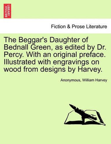 Cover image for The Beggar's Daughter of Bednall Green, as Edited by Dr. Percy. with an Original Preface. Illustrated with Engravings on Wood from Designs by Harvey.