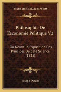 Cover image for Philosophie de L'Economie Politique V2: Ou Nouvelle Exposition Des Principes de Cete Science (1835)