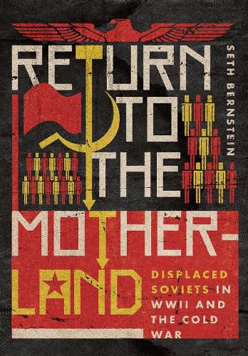 Cover image for Return to the Motherland: Displaced Soviets in WWII and the Cold War