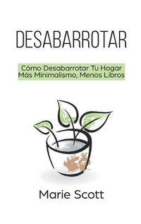 Cover image for Desabarrotar: Como Desabarrotar Tu Hogar Mas Minimalismo, Menos Libros