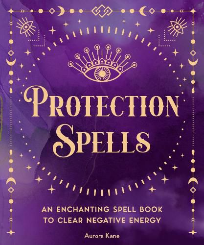 Cover image for Protection Spells: An Enchanting Spell Book to Clear Negative Energy