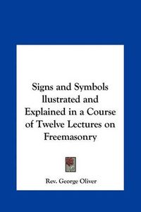 Cover image for Signs and Symbols Llustrated and Explained in a Course of Twelve Lectures on Freemasonry