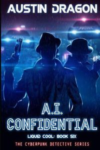 Cover image for A.I. Confidential (Liquid Cool, Book 6): The Cyberpunk Detective Series