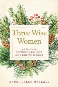 Cover image for Three Wise Women: 40 Devotions Celebrating Advent with Mary, Elizabeth, and Anna