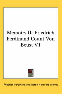 Cover image for Memoirs of Friedrich Ferdinand Count Von Beust V1