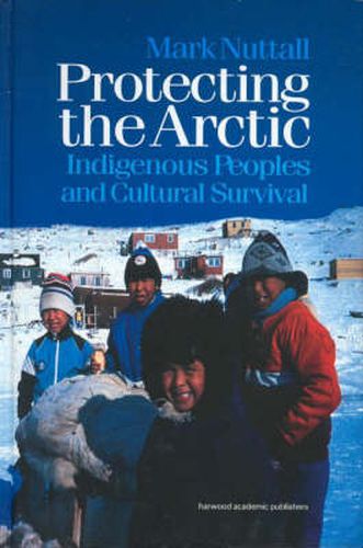 Cover image for Protecting the Arctic: Indigenous Peoples and Cultural Survival