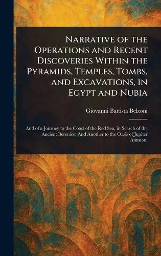 Cover image for Narrative of the Operations and Recent Discoveries Within the Pyramids, Temples, Tombs, and Excavations, in Egypt and Nubia