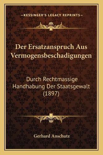 Cover image for Der Ersatzanspruch Aus Vermogensbeschadigungen: Durch Rechtmassige Handhabung Der Staatsgewalt (1897)