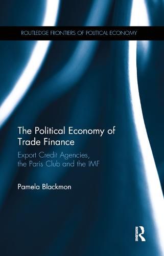 Cover image for The Political Economy of Trade Finance: Export Credit Agencies, the Paris Club and the IMF