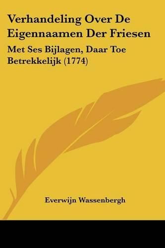 Cover image for Verhandeling Over de Eigennaamen Der Friesen: Met Ses Bijlagen, Daar Toe Betrekkelijk (1774)