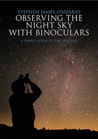 Cover image for Stephen James O'Meara's Observing the Night Sky with Binoculars: A Simple Guide to the Heavens