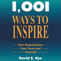 Cover image for 1001 Ways to Inspire: Your Organization, Your Team and Yourself