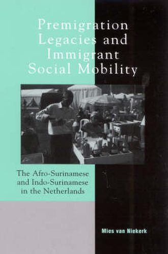 Cover image for Premigration Legacies and Immigrant Social Mobility: The Afro-Surinamese and Indo-Surinamese in the Netherlands