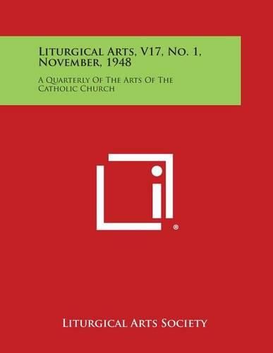 Cover image for Liturgical Arts, V17, No. 1, November, 1948: A Quarterly of the Arts of the Catholic Church