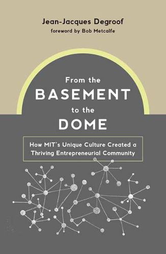 From the Basement to the Dome: How MITs Unique Culture Created a Thriving Entrepreneurial Community