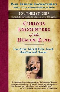 Cover image for Curious Encounters of the Human Kind - Southeast Asia: True Asian Tales of Folly, Greed, Ambition and Dreams