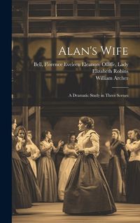 Cover image for Alan's Wife; a Dramatic Study in Three Scenes