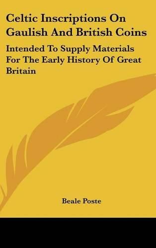 Cover image for Celtic Inscriptions on Gaulish and British Coins: Intended to Supply Materials for the Early History of Great Britain