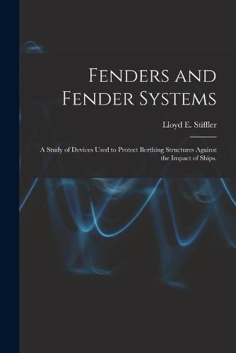 Cover image for Fenders and Fender Systems: a Study of Devices Used to Protect Berthing Structures Against the Impact of Ships.