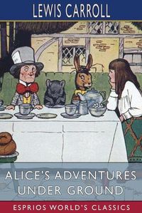 Cover image for Alice's Adventures Under Ground (Esprios Classics)