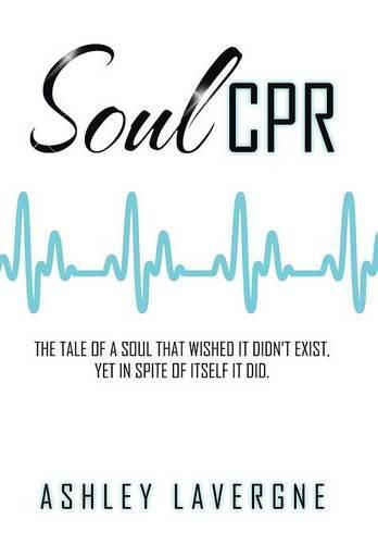 Cover image for Soul CPR: The tale of a soul that wished it didn't exist, yet in spite of itself it did.