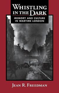 Cover image for Whistling in the Dark: Memory and Culture in Wartime London