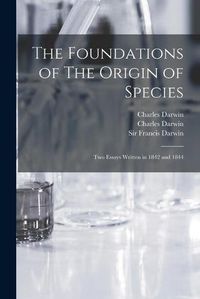 Cover image for The Foundations of The Origin of Species: Two Essays Written in 1842 and 1844