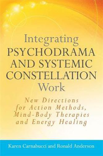 Cover image for Integrating Psychodrama and Systemic Constellation Work: New Directions for Action Methods, Mind-Body Therapies and Energy Healing