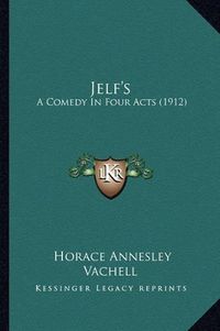 Cover image for Jelf's: A Comedy in Four Acts (1912)