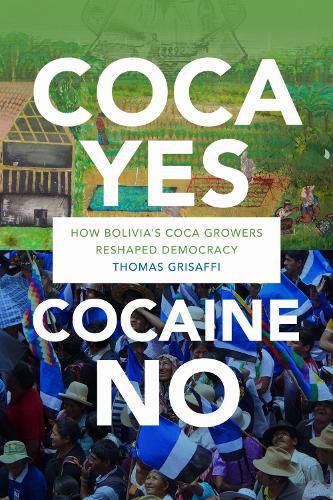 Cover image for Coca Yes, Cocaine No: How Bolivia's Coca Growers Reshaped Democracy