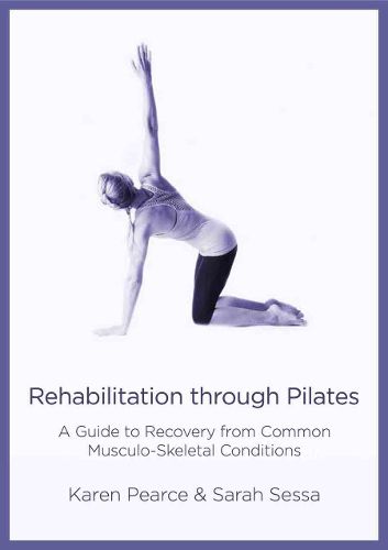 Cover image for Rehabilitation Through Pilates: A Guide to Recovery from Common Musculo-Skeletal Conditions