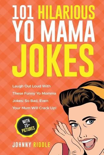 Cover image for 101 Hilarious Yo Mama Jokes: Laugh Out Loud With These Funny Yo Momma Jokes: So Bad, Even Your Mum Will Crack Up! (WITH 25+ PICTURES)