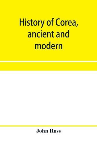 Cover image for History of Corea, ancient and modern: with description of manners and customs, language and geography