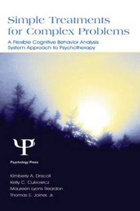 Cover image for Simple Treatments for Complex Problems: A Flexible Cognitive Behavior Analysis System Approach To Psychotherapy