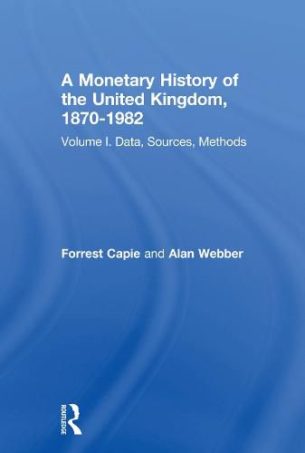 Cover image for A Monetary History of the United Kingdom, 1870-1982: Volume I. Data, Sources, Methods