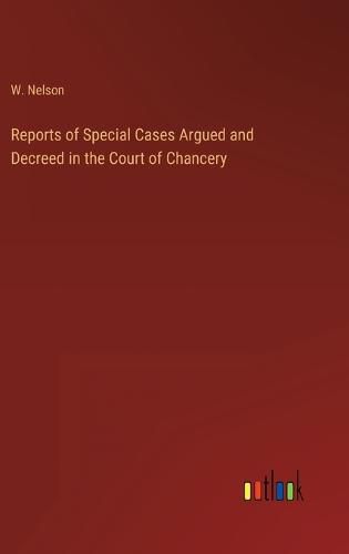 Cover image for Reports of Special Cases Argued and Decreed in the Court of Chancery