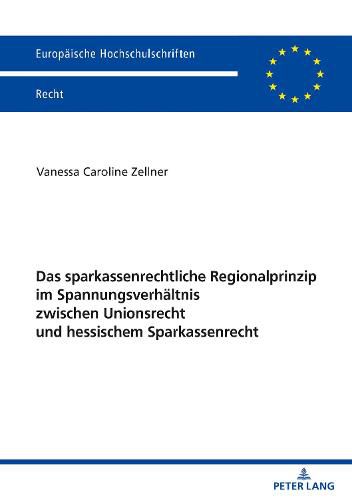 Cover image for Das Sparkassenrechtliche Regionalprinzip Im Spannungsverhaeltnis Zwischen Unionsrecht Und Hessischem Sparkassenrecht