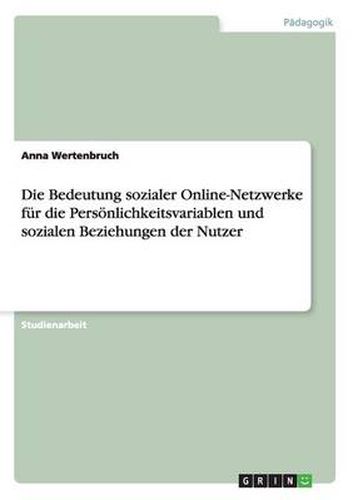 Cover image for Die Bedeutung sozialer Online-Netzwerke fur die Persoenlichkeitsvariablen und sozialen Beziehungen der Nutzer