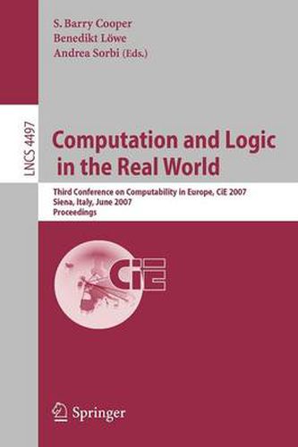 Computation and Logic in the Real World: Third Conference on Computability in Europe, CiE 2007, Siena, Italy, June 18-23, 2007, Proceedings